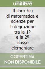 Il libro blu di matematica e scienze per l'integrazione tra la 1ª e la 2ª classe elementare libro