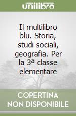 Il multilibro blu. Storia, studi sociali, geografia. Per la 3ª classe elementare libro