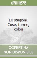 Le stagioni. Cose, forme, colori libro