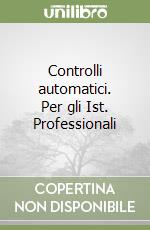 Controlli automatici. Per gli Ist. Professionali libro