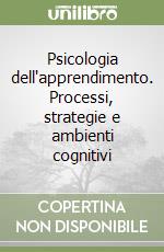 Psicologia dell'apprendimento. Processi, strategie e ambienti cognitivi libro