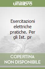 Esercitazioni elettriche pratiche. Per gli Ist. pr libro