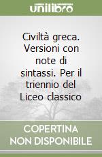 Civiltà greca. Versioni con note di sintassi. Per il triennio del Liceo classico libro