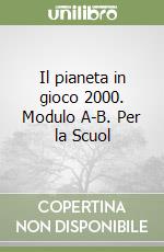 Il pianeta in gioco 2000. Modulo A-B. Per la Scuol libro