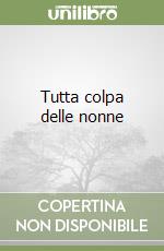 Tutta colpa delle nonne libro