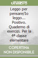 Leggo per pensare/Io leggo... Positivo. Quaderno di esercizi. Per la 4ª classe elementare libro