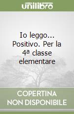 Io leggo... Positivo. Per la 4ª classe elementare libro