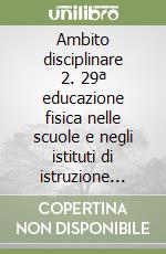 Ambito disciplinare 2. 29ª educazione fisica nelle scuole e negli istituti di istruzione secondaria di secondo grado. 30ª educazione fisica nella scuola media libro