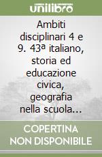 Ambiti disciplinari 4 e 9. 43ª italiano, storia ed educazione civica, geografia nella scuola media... libro