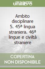 Ambito disciplinare 5. 45ª lingua straniera. 46ª lingue e civiltà straniere libro