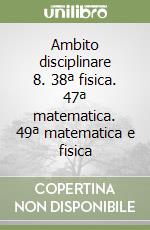 Ambito disciplinare 8. 38ª fisica. 47ª matematica. 49ª matematica e fisica libro