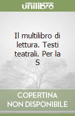 Il multilibro di lettura. Testi teatrali. Per la S libro
