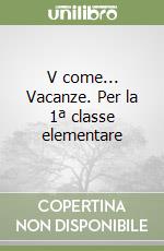V come... Vacanze. Per la 1ª classe elementare libro