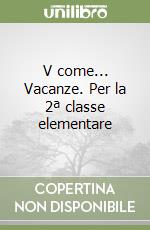 V come... Vacanze. Per la 2ª classe elementare libro