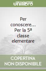 Per conoscere... Per la 5ª classe elementare libro