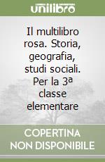 Il multilibro rosa. Storia, geografia, studi sociali. Per la 3ª classe elementare libro