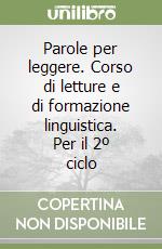 Parole per leggere. Corso di letture e di formazione linguistica. Per il 2º ciclo libro