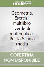 Geometria. Esercizi. Multilibro verde di matematica. Per la Scuola media libro