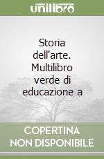 Storia dell'arte. Multilibro verde di educazione a libro