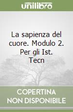 La sapienza del cuore. Modulo 2. Per gli Ist. Tecn libro