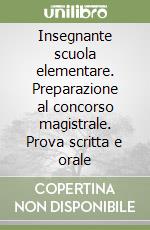Insegnante scuola elementare. Preparazione al concorso magistrale. Prova scritta e orale libro