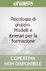 Psicologia di gruppo. Modelli e itinerari per la formazione