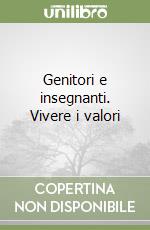 Genitori e insegnanti. Vivere i valori libro