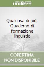 Qualcosa di più. Quaderno di formazione linguistic libro