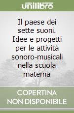 Il paese dei sette suoni. Idee e progetti per le attività sonoro-musicali nella scuola materna libro