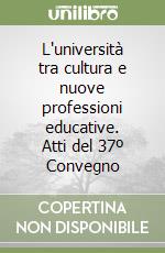 L'università tra cultura e nuove professioni educative. Atti del 37º Convegno libro