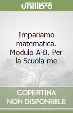 Impariamo matematica. Modulo A-B. Per la Scuola me libro