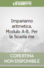 Impariamo aritmetica. Modulo A-B. Per la Scuola me libro