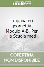 Impariamo geometria. Modulo A-B. Per la Scuola med libro