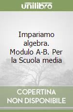 Impariamo algebra. Modulo A-B. Per la Scuola media libro