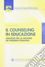 Il counseling in educazione. Strategie per la gestione dei problemi formativi libro