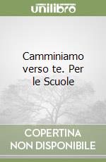 Camminiamo verso te. Per le Scuole libro