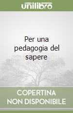 Per una pedagogia del sapere libro