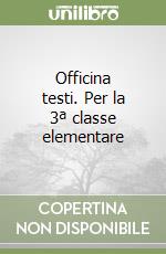 Officina testi. Per la 3ª classe elementare libro