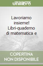 Lavoriamo insieme! Libri-quaderno di matematica e  libro