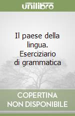 Il paese della lingua. Eserciziario di grammatica  libro