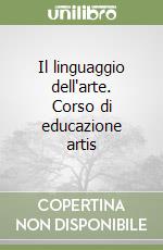 Il linguaggio dell'arte. Corso di educazione artis libro