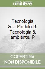 Tecnologia &... Modulo B: Tecnologia & ambiente. P libro