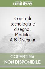 Corso di tecnologia e disegno. Modulo A-B-Disegnar libro