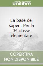 La base dei saperi. Per la 3ª classe elementare libro