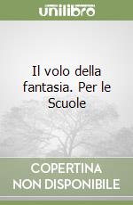 Il volo della fantasia. Per le Scuole libro