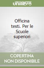 Officina testi. Per le Scuole superiori libro