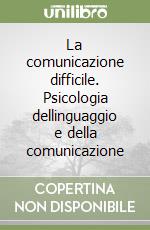 La comunicazione difficile. Psicologia dellinguaggio e della comunicazione libro