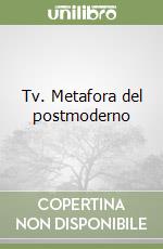 Tv. Metafora del postmoderno