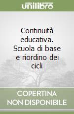 Continuità educativa. Scuola di base e riordino dei cicli libro