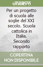 Per un progetto di scuola alle soglie del XXI secolo. Scuola cattolica in Italia. Secondo rapporto libro